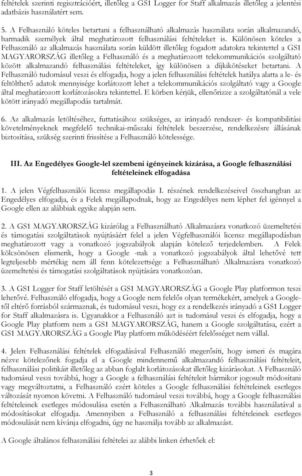 Különösen köteles a Felhasználó az alkalmazás használata során küldött illetőleg fogadott adatokra tekintettel a GS1 MAGYARORSZÁG illetőleg a Felhasználó és a meghatározott telekommunikációs