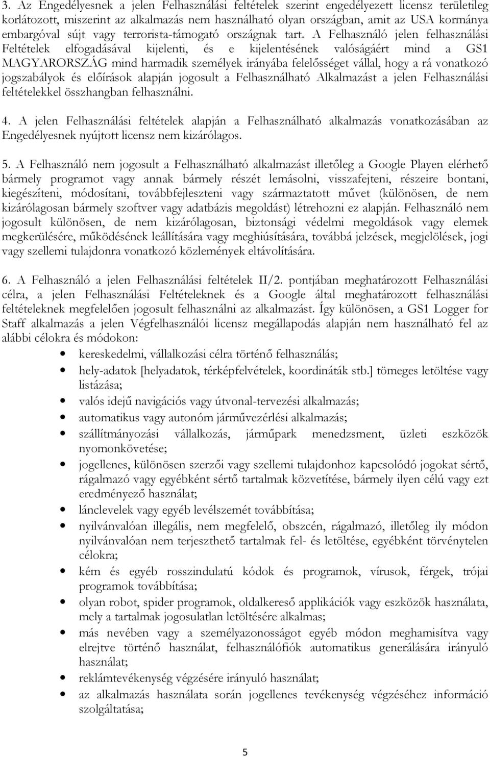 A Felhasználó jelen felhasználási Feltételek elfogadásával kijelenti, és e kijelentésének valóságáért mind a GS1 MAGYARORSZÁG mind harmadik személyek irányába felelősséget vállal, hogy a rá vonatkozó