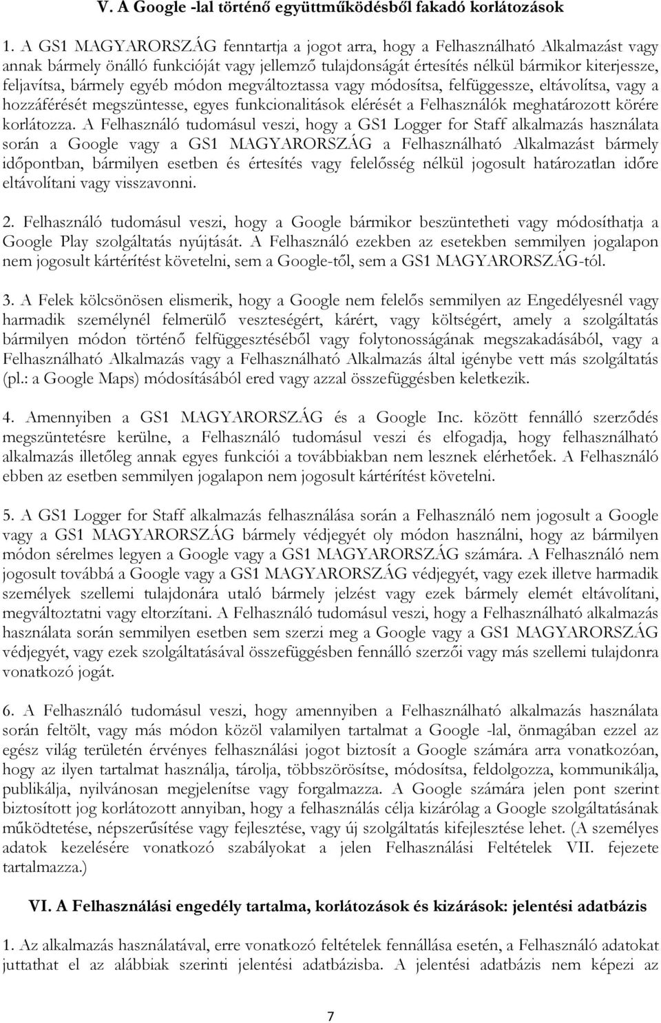 bármely egyéb módon megváltoztassa vagy módosítsa, felfüggessze, eltávolítsa, vagy a hozzáférését megszüntesse, egyes funkcionalitások elérését a Felhasználók meghatározott körére korlátozza.