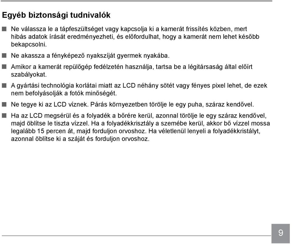 A gyártási technológia korlátai miatt az LCD néhány sötét vagy fényes pixel lehet, de ezek nem befolyásolják a fotók minőségét. Ne tegye ki az LCD víznek.