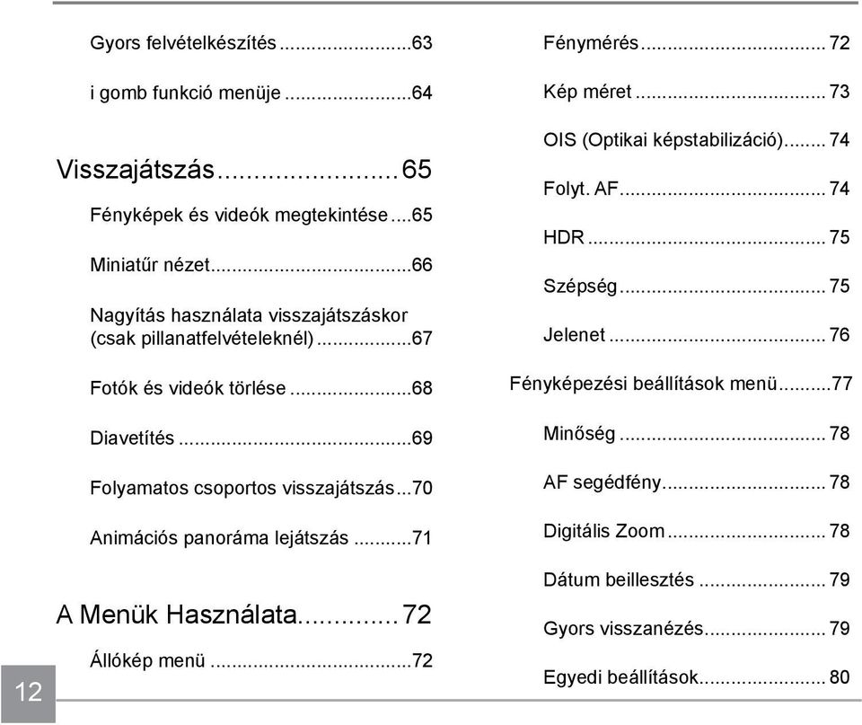 ..70 Animációs panoráma lejátszás...71 A Menük Használata...72 Állókép menü...72 Fénymérés... 72 Kép méret... 73 OIS (Optikai képstabilizáció)... 74 Folyt. AF.