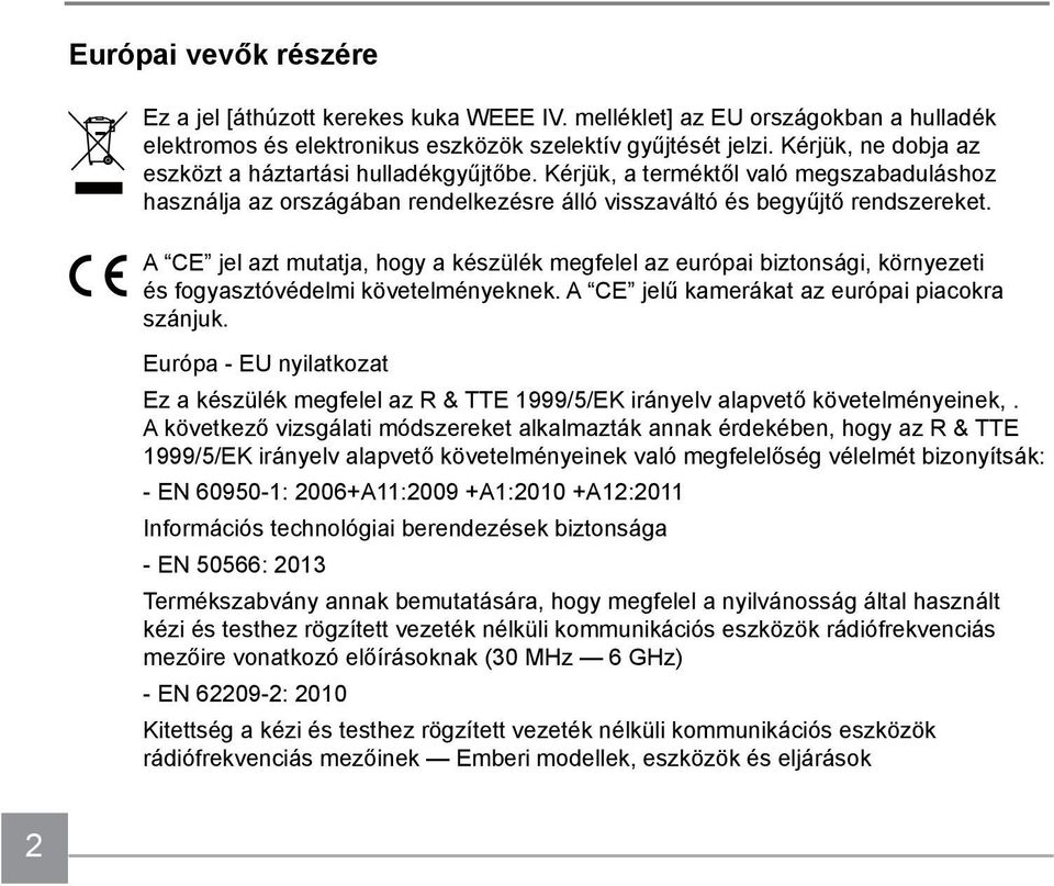 A CE jel azt mutatja, hogy a készülék megfelel az európai biztonsági, környezeti és fogyasztóvédelmi követelményeknek. A CE jelű kamerákat az európai piacokra szánjuk.