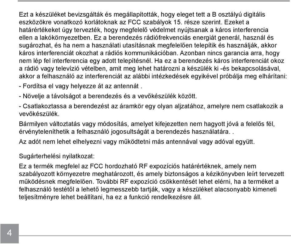 Ez a berendezés rádiófrekvenciás energiát generál, használ és sugározhat, és ha nem a használati utasításnak megfelelően telepítik és használják, akkor káros interferenciát okozhat a rádiós