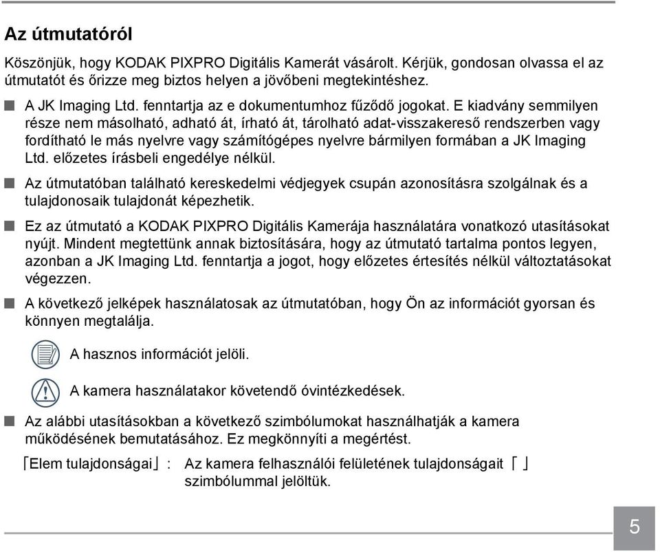 E kiadvány semmilyen része nem másolható, adható át, írható át, tárolható adat-visszakereső rendszerben vagy fordítható le más nyelvre vagy számítógépes nyelvre bármilyen formában a JK Imaging Ltd.