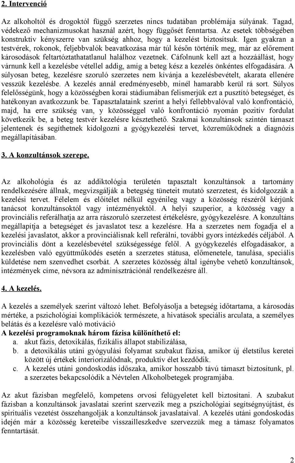 Igen gyakran a testvérek, rokonok, feljebbvalók beavatkozása már túl későn történik meg, már az előrement károsodások feltartóztathatatlanul halálhoz vezetnek.