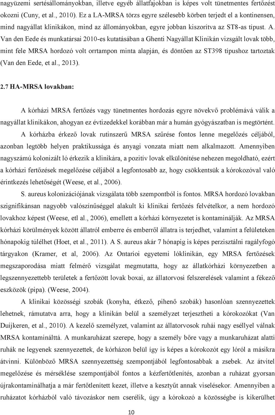 Van den Eede és munkatársai 2010-es kutatásában a Ghenti Nagyállat Klinikán vizsgált lovak több, mint fele MRSA hordozó volt orrtampon minta alapján, és döntően az ST398 típushoz tartoztak (Van den