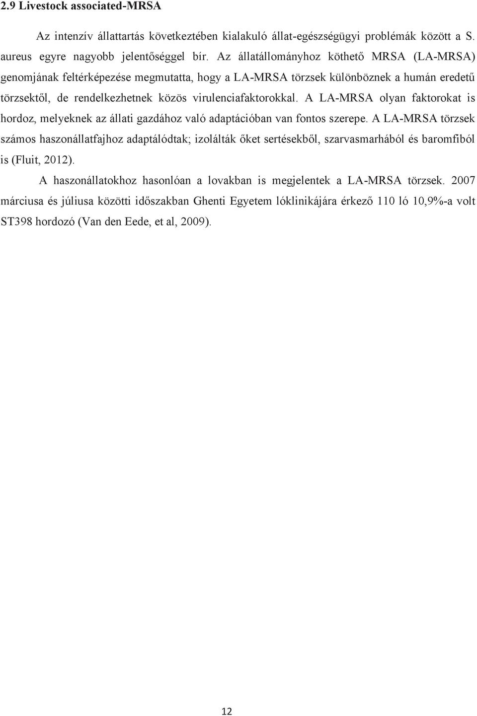 A LA-MRSA olyan faktorokat is hordoz, melyeknek az állati gazdához való adaptációban van fontos szerepe.