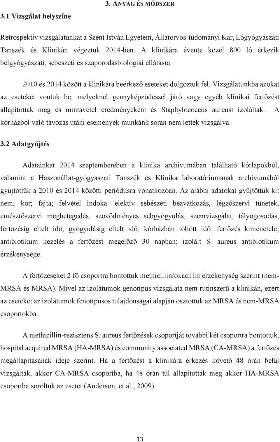 Vizsgálatunkba azokat az eseteket vontuk be, melyeknél gennyképződéssel járó vagy egyéb klinikai fertőzést állapítottak meg és mintavétel eredményeként és Staphylococcus aureust izoláltak.