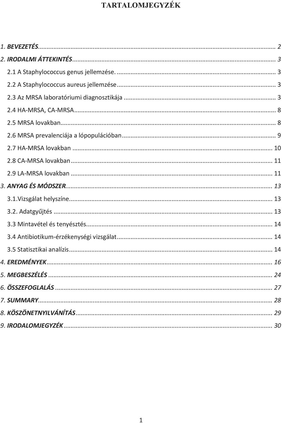 .. 11 3. ANYAG ÉS MÓDSZER... 13 3.1.Vizsgálat helyszíne... 13 3.2. Adatgyűjtés... 13 3.3 Mintavétel és tenyésztés... 14 3.4 Antibiotikum-érzékenységi vizsgálat... 14 3.5 Statisztikai analízis.