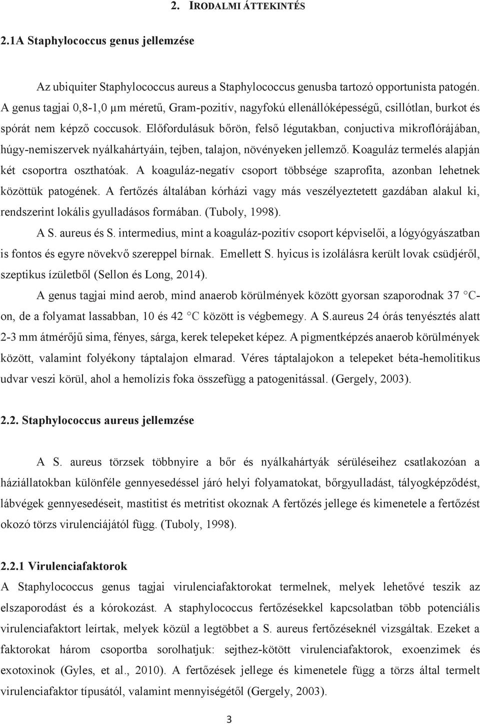 Előfordulásuk bőrön, felső légutakban, conjuctiva mikroflórájában, húgy-nemiszervek nyálkahártyáin, tejben, talajon, növényeken jellemző. Koaguláz termelés alapján két csoportra oszthatóak.