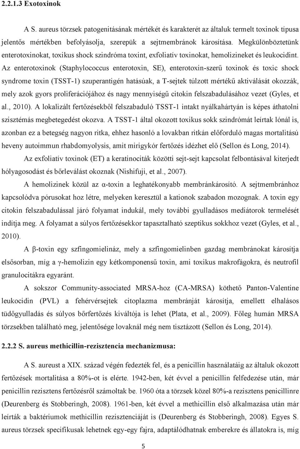 Az enterotoxinok (Staphylococcus enterotoxin, SE), enterotoxin-szerű toxinok és toxic shock syndrome toxin (TSST-1) szuperantigén hatásúak, a T-sejtek túlzott mértékű aktiválását okozzák, mely azok