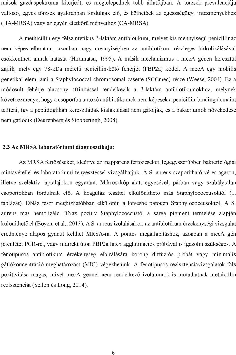 A methicillin egy félszintetikus β-laktám antibiotikum, melyet kis mennyiségű penicillináz nem képes elbontani, azonban nagy mennyiségben az antibiotikum részleges hidrolizálásával csökkentheti annak