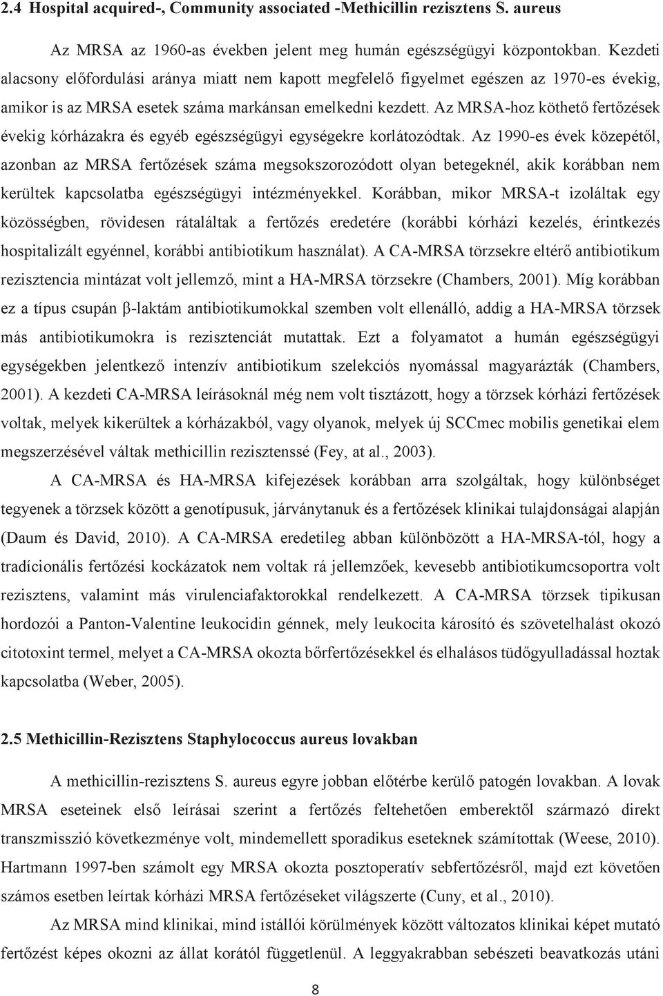 Az MRSA-hoz köthető fertőzések évekig kórházakra és egyéb egészségügyi egységekre korlátozódtak.