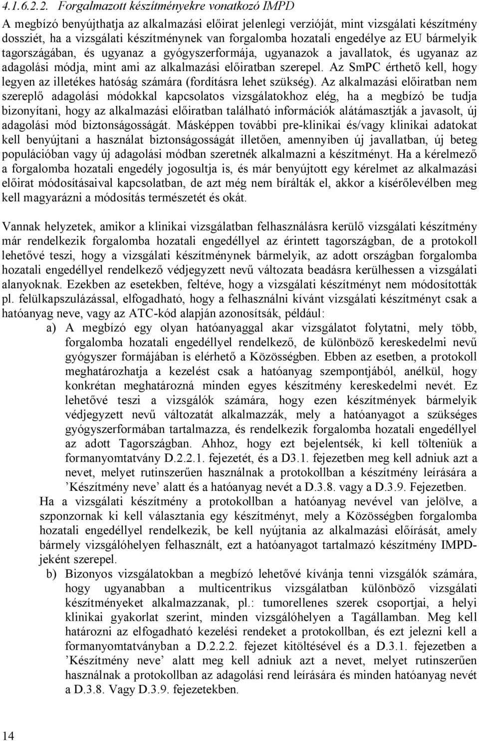 hozatali engedélye az EU bármelyik tagországában, és ugyanaz a gyógyszerformája, ugyanazok a javallatok, és ugyanaz az adagolási módja, mint ami az alkalmazási el iratban szerepel.