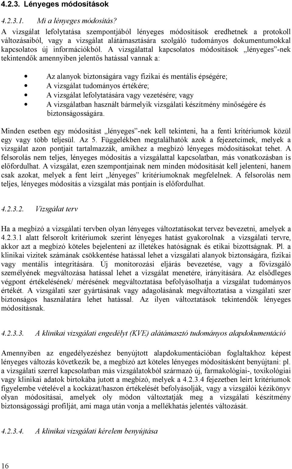 A vizsgálattal kapcsolatos módosítások lényeges -nek tekintend k amennyiben jelent s hatással vannak a: Az alanyok biztonságára vagy fizikai és mentális épségére; A vizsgálat tudományos értékére; A