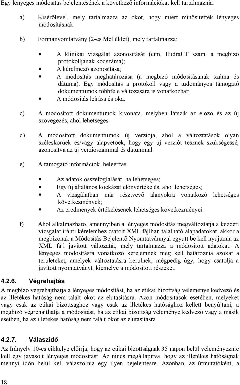 megbízó módosításának száma és dátuma). Egy módosítás a protokoll vagy a tudományos támogató dokumentumok többféle változására is vonatkozhat; A módosítás leírása és oka.