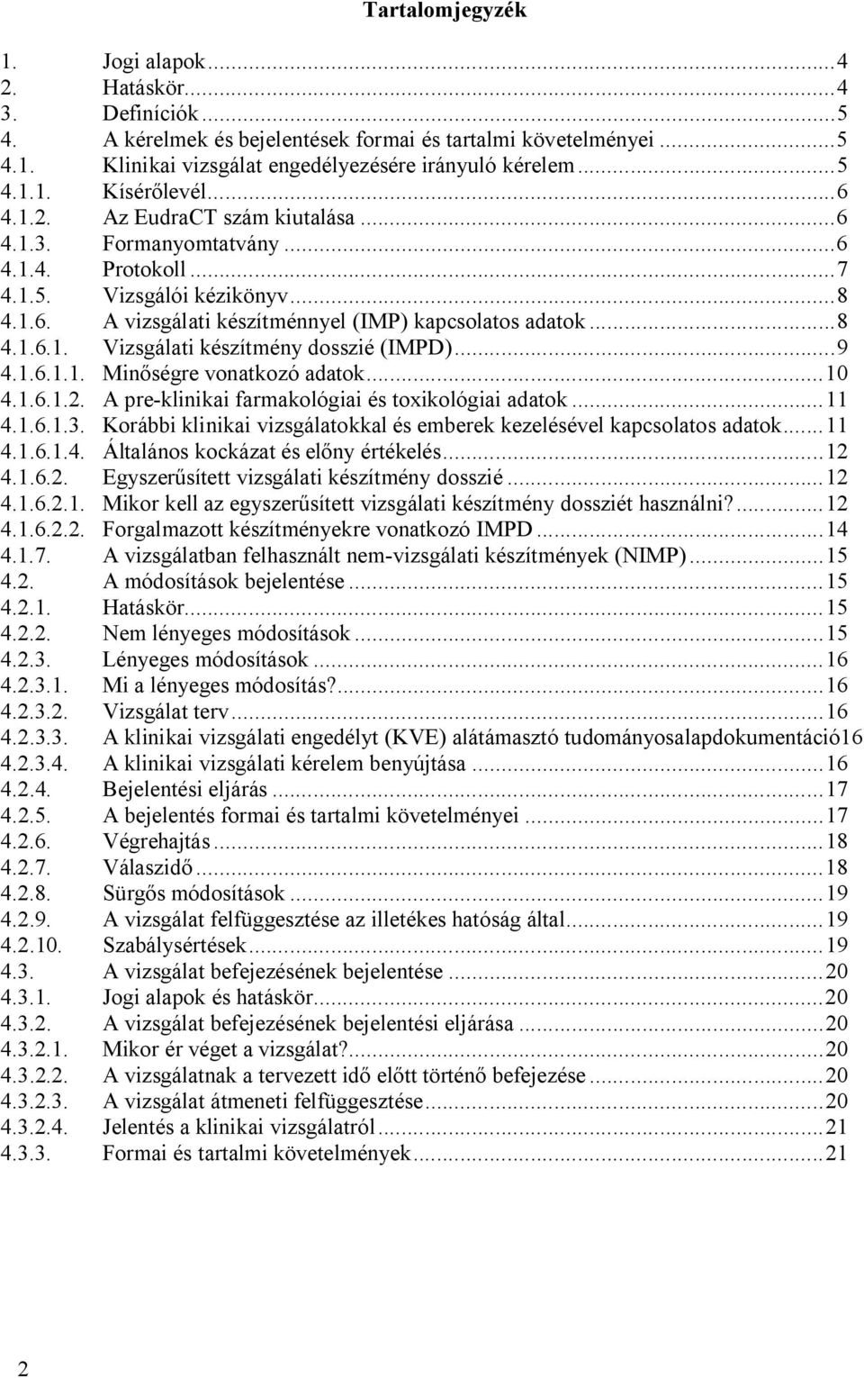 ..9 4.1.6.1.1. Min ségre vonatkozó adatok...10 4.1.6.1.2. A pre-klinikai farmakológiai és toxikológiai adatok...11 4.1.6.1.3. Korábbi klinikai vizsgálatokkal és emberek kezelésével kapcsolatos adatok.