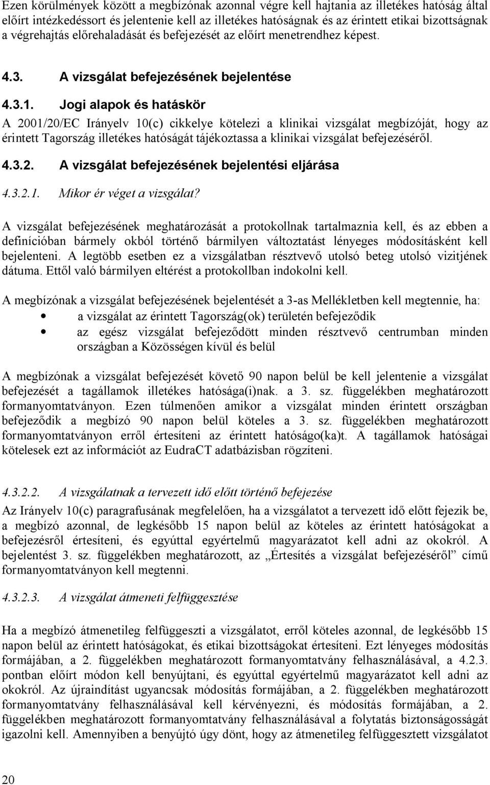 Jogi alapok és hatáskör A 2001/20/EC Irányelv 10(c) cikkelye kötelezi a klinikai vizsgálat megbízóját, hogy az érintett Tagország illetékes hatóságát tájékoztassa a klinikai vizsgálat befejezésér l.