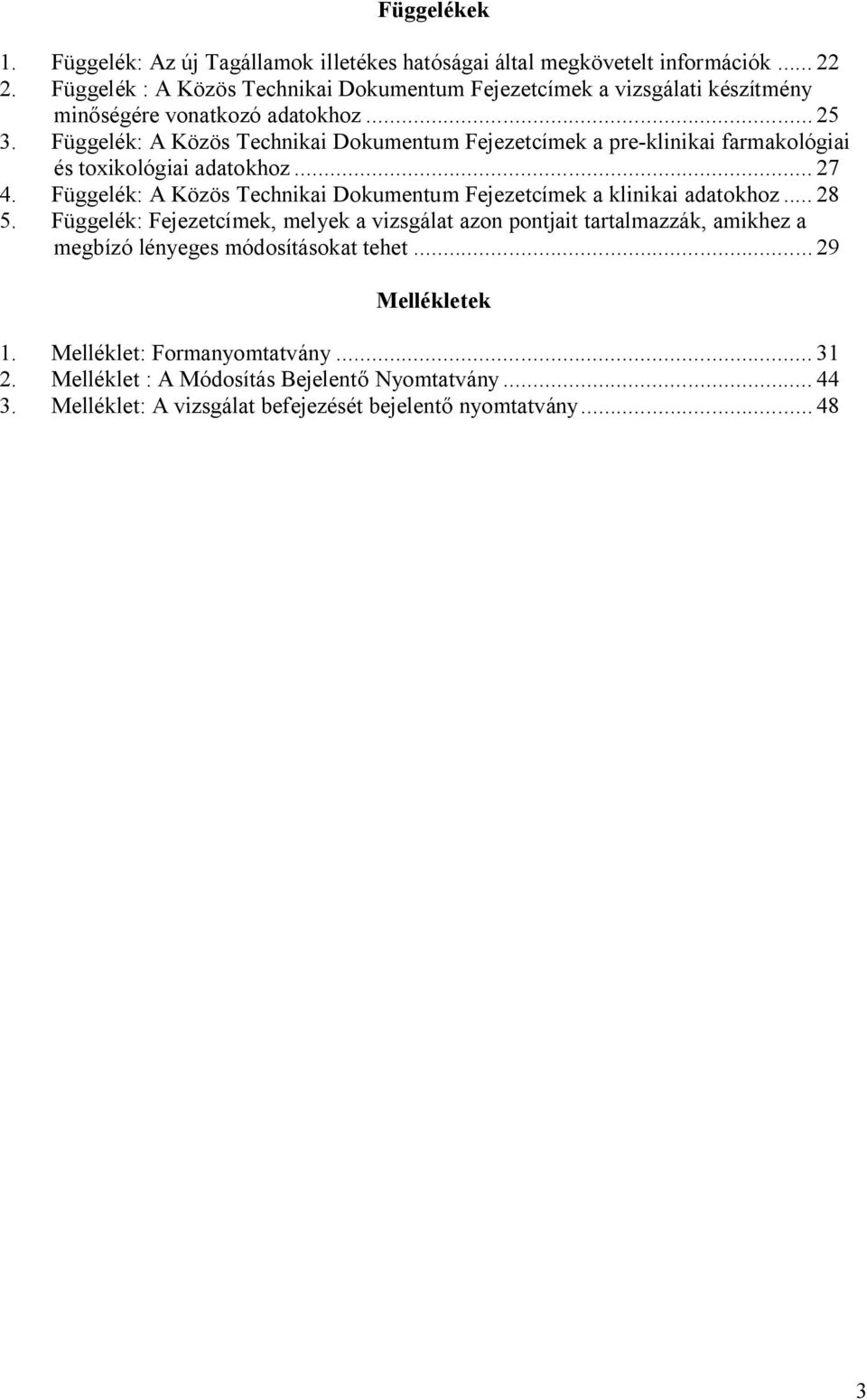 Függelék: A Közös Technikai Dokumentum Fejezetcímek a pre-klinikai farmakológiai és toxikológiai adatokhoz... 27 4.