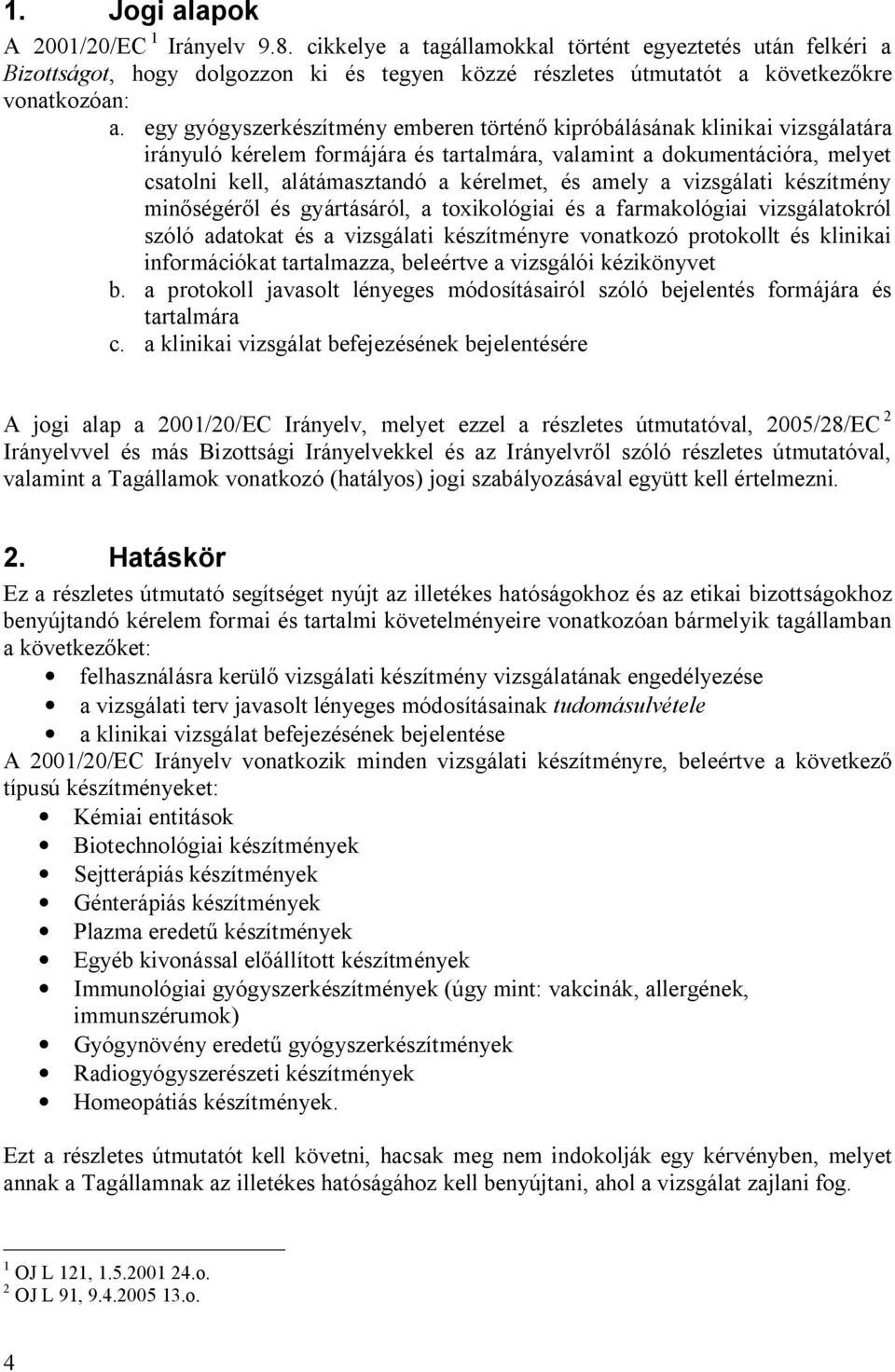 amely a vizsgálati készítmény min ségér l és gyártásáról, a toxikológiai és a farmakológiai vizsgálatokról szóló adatokat és a vizsgálati készítményre vonatkozó protokollt és klinikai információkat