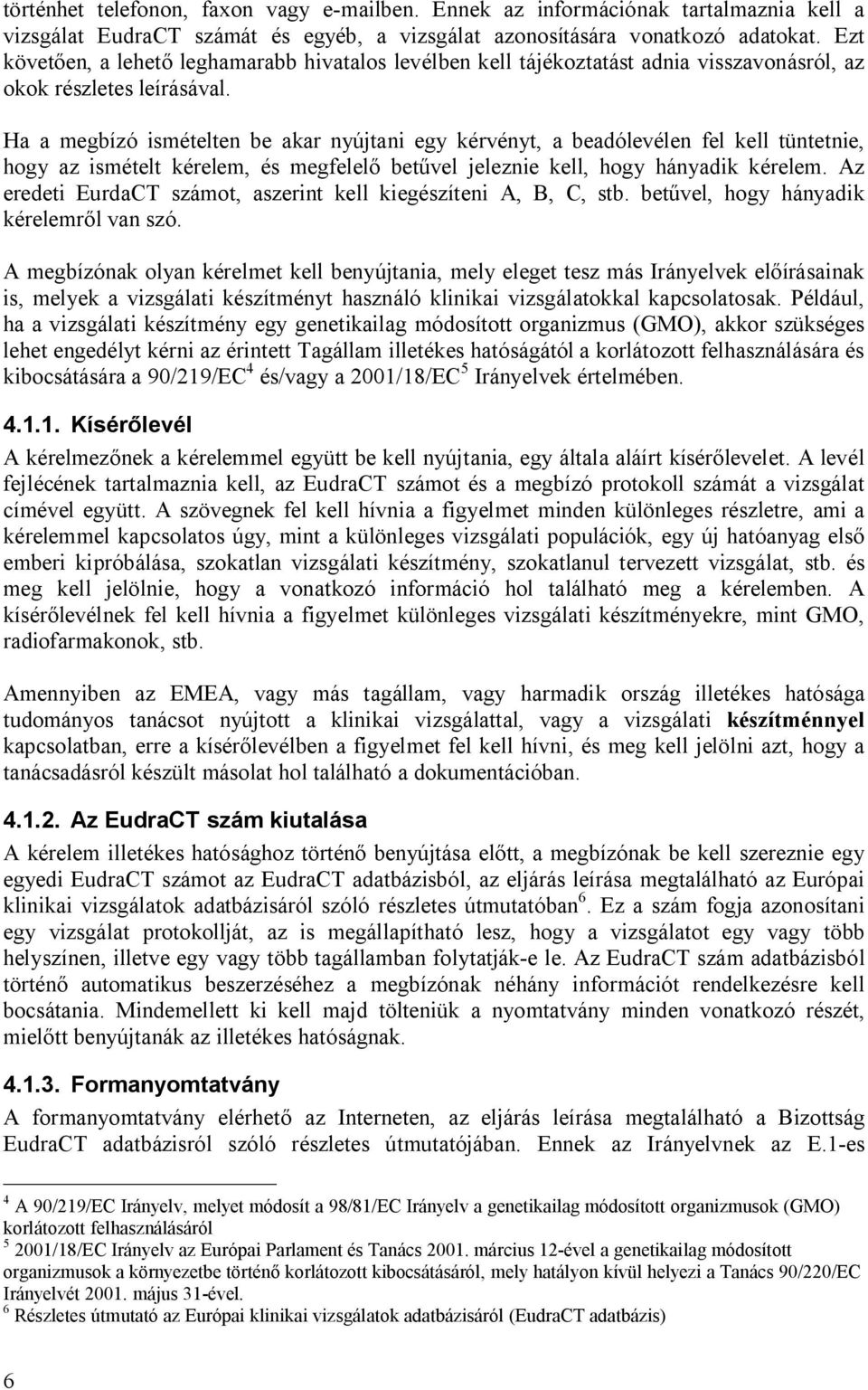 Ha a megbízó ismételten be akar nyújtani egy kérvényt, a beadólevélen fel kell tüntetnie, hogy az ismételt kérelem, és megfelel bet vel jeleznie kell, hogy hányadik kérelem.