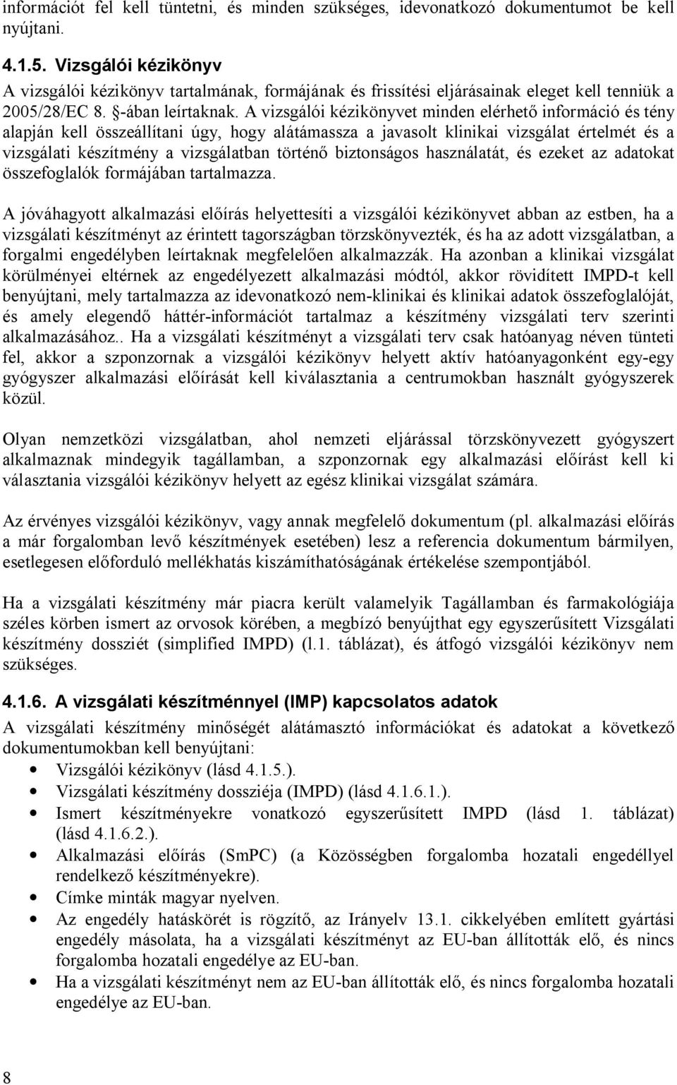 A vizsgálói kézikönyvet minden elérhet információ és tény alapján kell összeállítani úgy, hogy alátámassza a javasolt klinikai vizsgálat értelmét és a vizsgálati készítmény a vizsgálatban történ