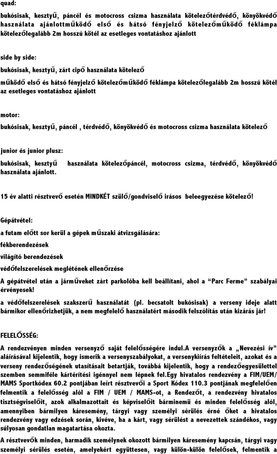 vontatáshoz ajánlott motor: bukósisak, kesztyű, páncél, térdvédő, könyökvédő és motocross csizma használata kötelező junior és junior plusz: bukósisak, kesztyű használata ajánlott.