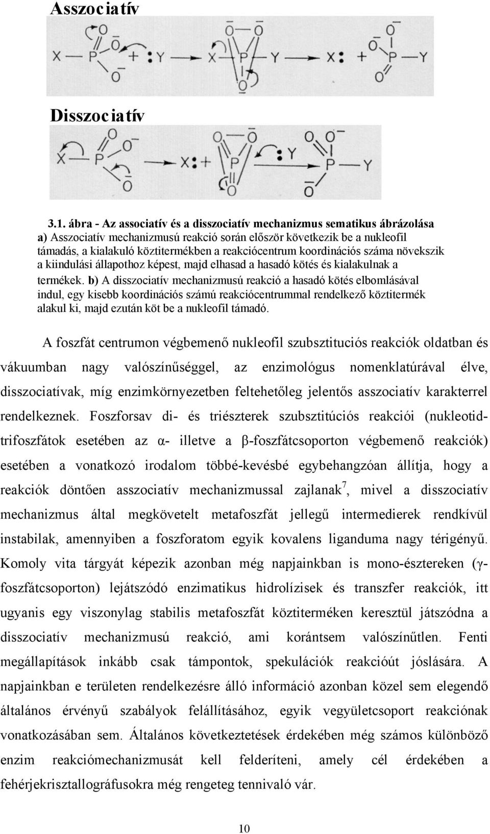 reakciócentrum koordinációs száma növekszik a kiindulási állapothoz képest, majd elhasad a hasadó kötés és kialakulnak a termékek.