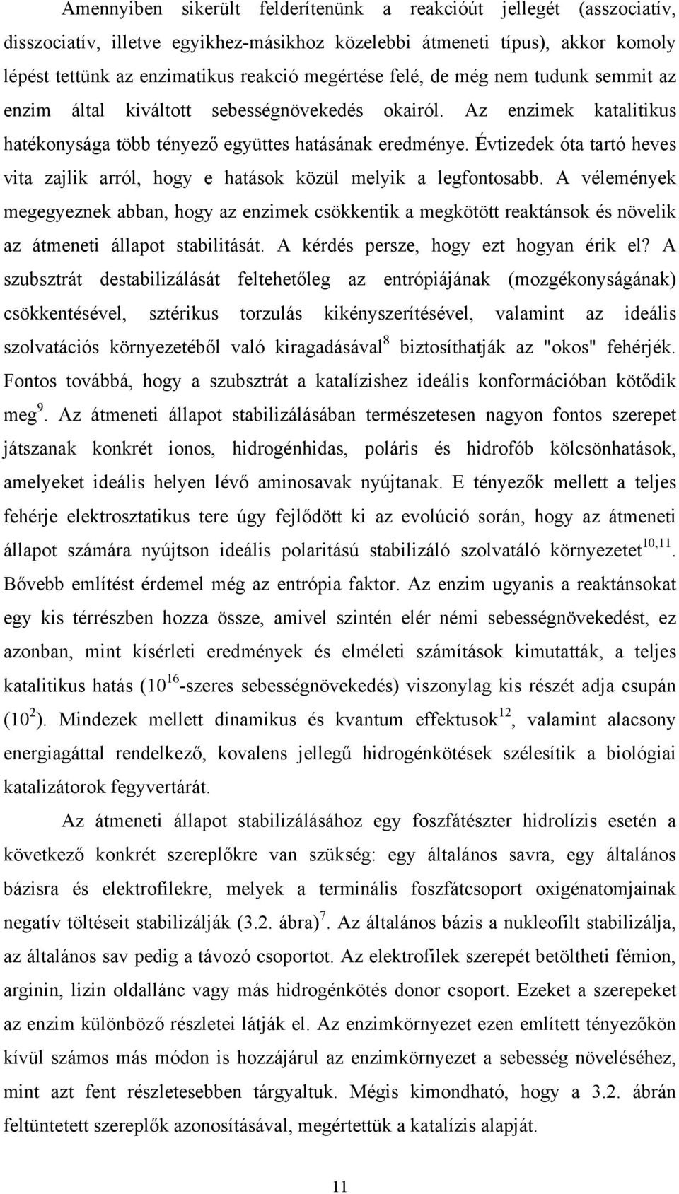 Évtizedek óta tartó heves vita zajlik arról, hogy e hatások közül melyik a legfontosabb.