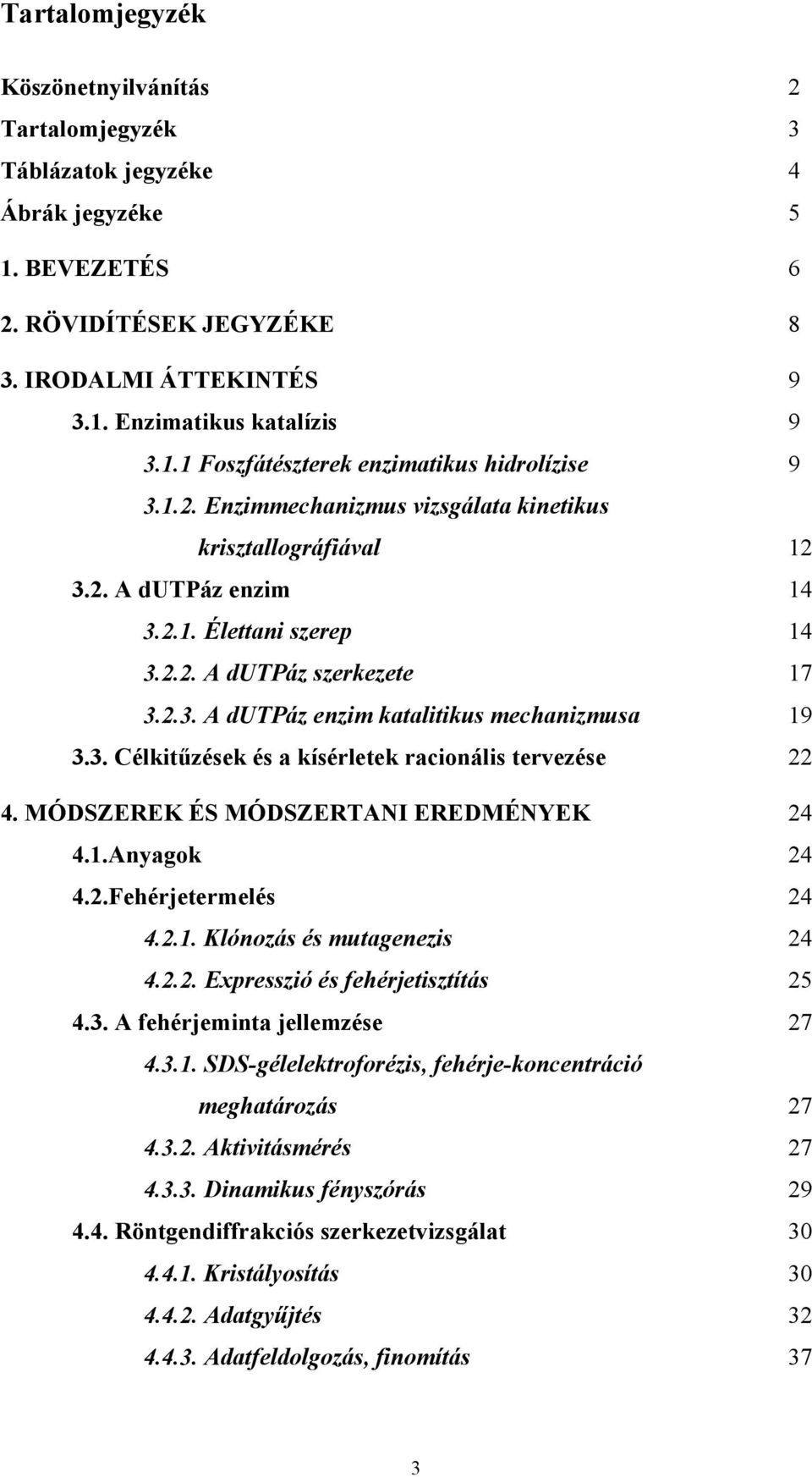 MÓDSZEREK ÉS MÓDSZERTANI EREDMÉNYEK 24 4.1.Anyagok 24 4.2.Fehérjetermelés 24 4.2.1. Klónozás és mutagenezis 24 4.2.2. Expresszió és fehérjetisztítás 25 4.3. A fehérjeminta jellemzése 27 4.3.1. SDS-gélelektroforézis, fehérje-koncentráció meghatározás 27 4.