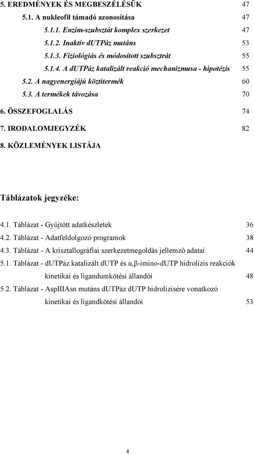 KÖZLEMÉNYEK LISTÁJA Táblázatok jegyzéke: 4.1. Táblázat - Gyűjtött adatkészletek 36 4.2. Táblázat - Adatfeldolgozó programok 38 4.3. Táblázat - A krisztallográfiai szerkezetmegoldás jellemző adatai 44 5.