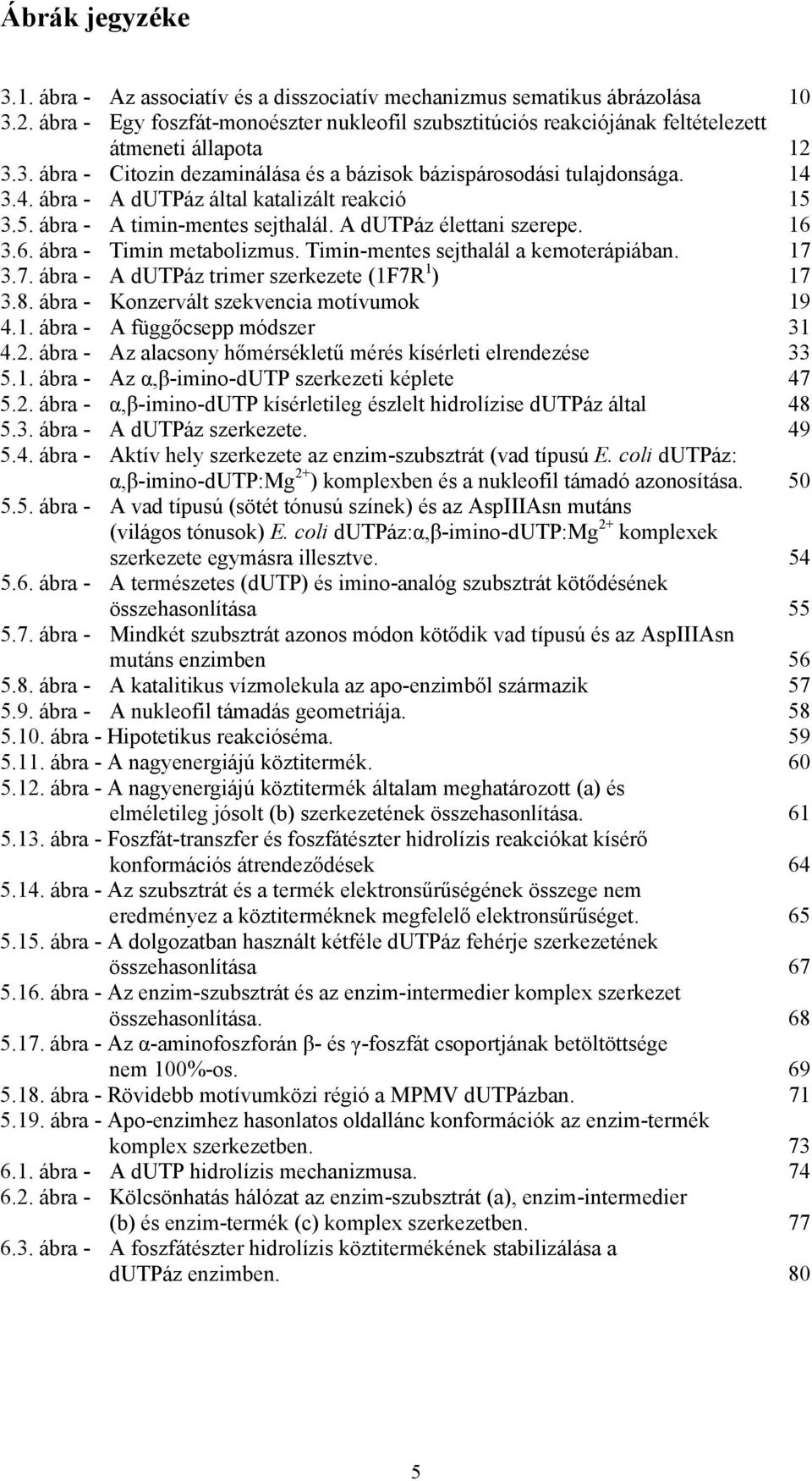 3.4. ábra - A dutpáz által katalizált reakció 15 3.5. ábra - A timin-mentes sejthalál. A dutpáz élettani szerepe. 16 3.6. ábra - Timin metabolizmus. Timin-mentes sejthalál a kemoterápiában. 17 