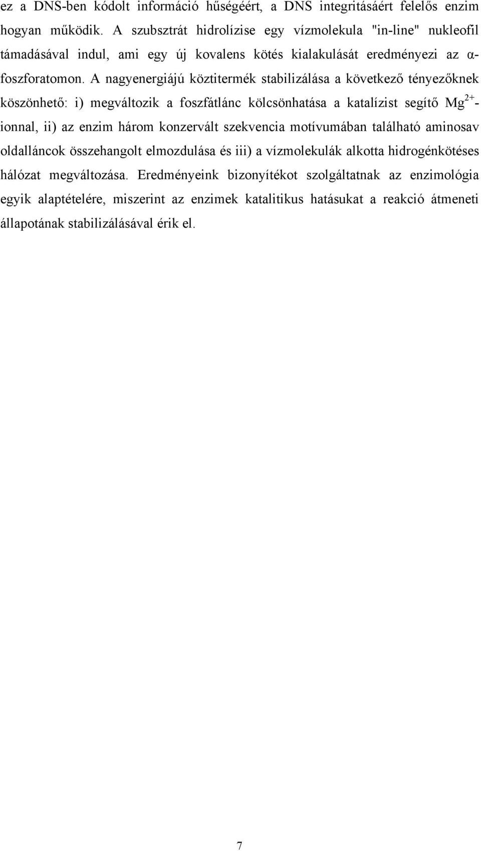 A nagyenergiájú köztitermék stabilizálása a következő tényezőknek köszönhető: i) megváltozik a foszfátlánc kölcsönhatása a katalízist segítő Mg 2+ - ionnal, ii) az enzim három konzervált