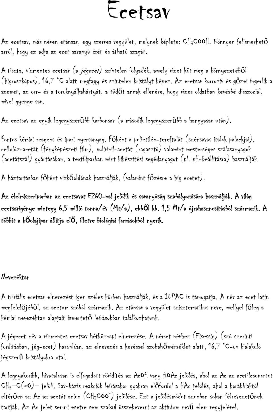 Az ecetsav korrozív és gızei ingerlik a szemet, az orr- és a toroknyálkahártyát, a tüdıt annak ellenére, hogy vizes oldatban kevésbé disszociál, mivel gyenge sav.