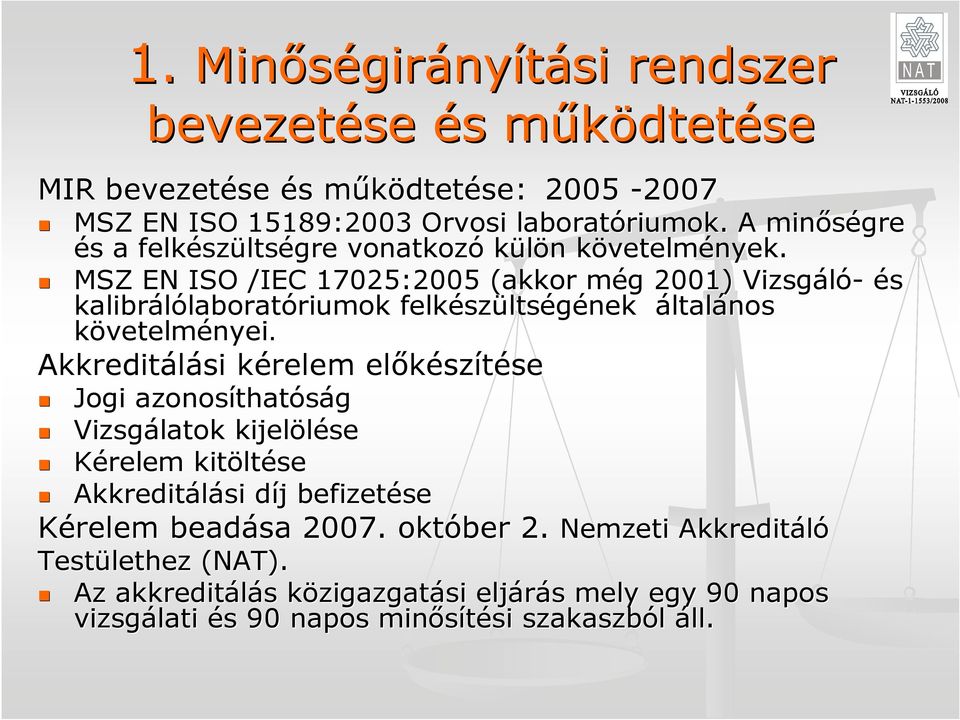 MSZ EN ISO /IEC 17025:2005 (akkor még m g 2001) Vizsgáló- és kalibrálólaborat laboratóriumokriumok felkész szültségének általános követelményei.