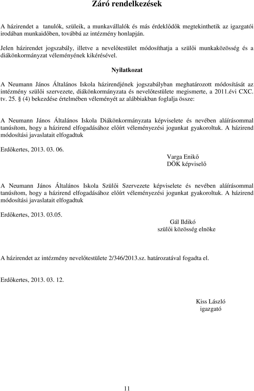 Nyilatkozat A Neumann János Általános Iskola házirendjének jogszabályban meghatározott módosítását az intézmény szülői szervezete, diákönkormányzata és nevelőtestülete megismerte, a 2011.évi CXC. tv.