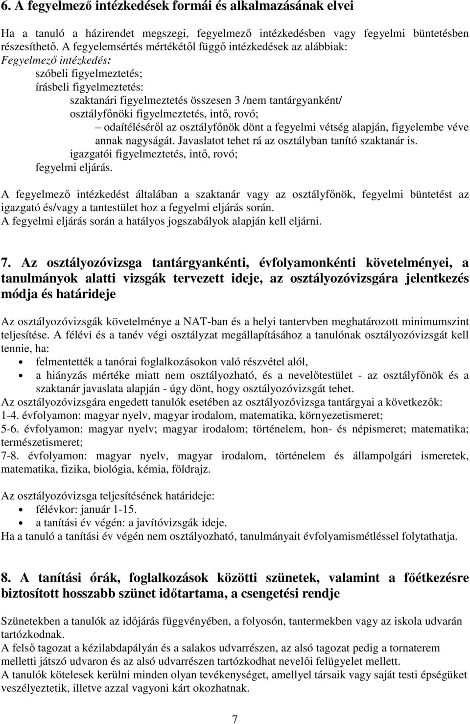 osztályfőnöki figyelmeztetés, intő, rovó; odaítéléséről az osztályfőnök dönt a fegyelmi vétség alapján, figyelembe véve annak nagyságát. Javaslatot tehet rá az osztályban tanító szaktanár is.