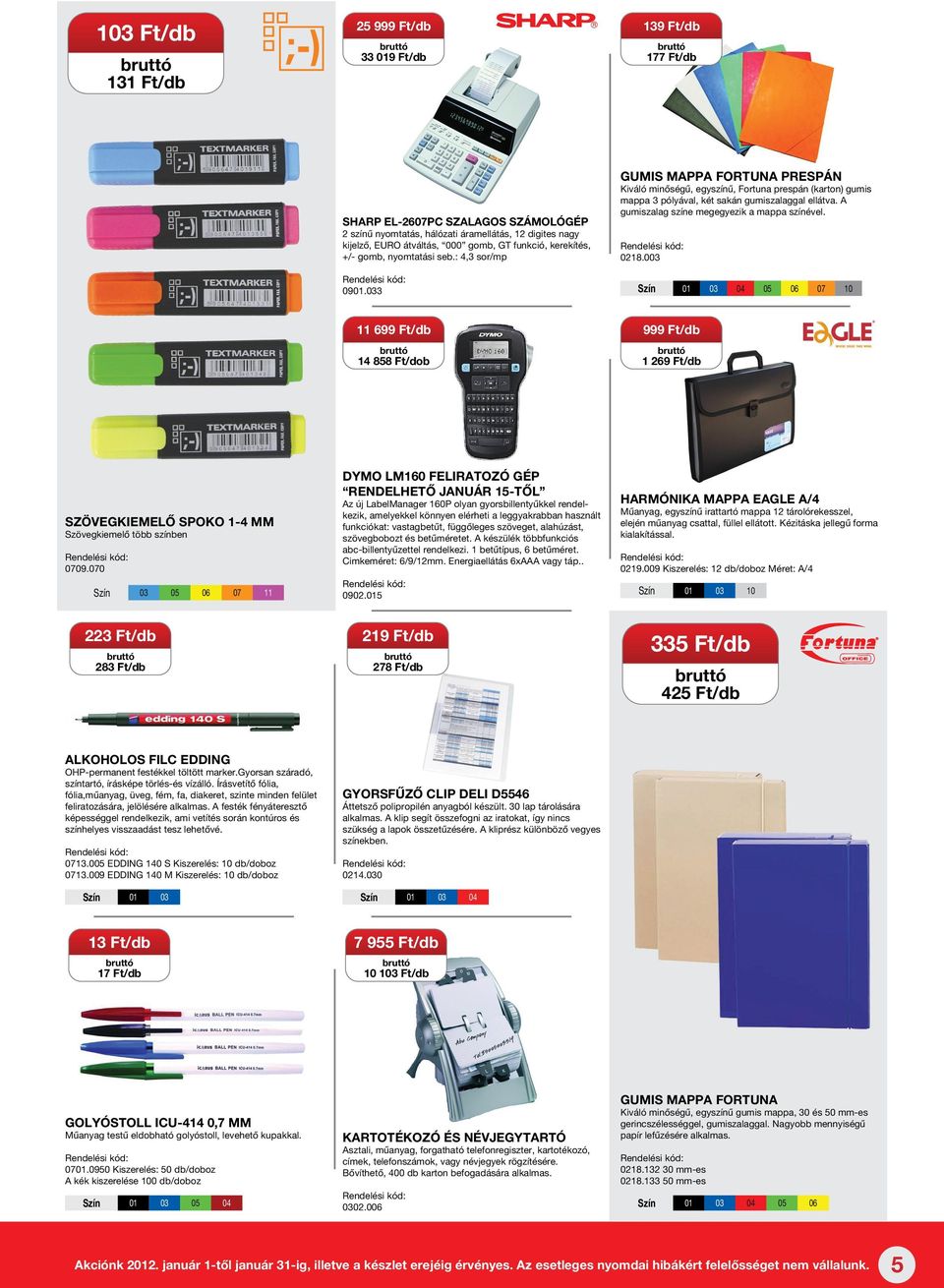 A gumiszalag színe megegyezik a mappa színével. 0218.0 05 06 07 10 11 699 Ft/db 14 858 Ft/dob 999 Ft/db 1 269 Ft/db SZÖVEGKIEMELŐ SPOKO 1-4 MM Szövegkiemelő több színben 0709.