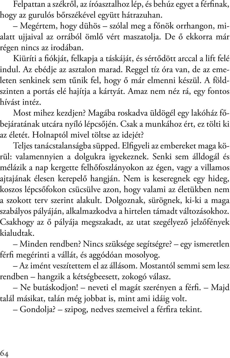 Kiüríti a fiókját, felkapja a táskáját, és sértődött arccal a lift felé indul. Az ebédje az asztalon marad. Reggel tíz óra van, de az emeleten senkinek sem tűnik fel, hogy ő már elmenni készül.