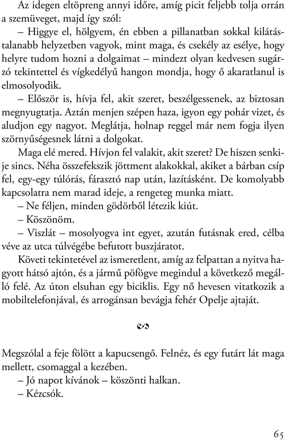 Először is, hívja fel, akit szeret, beszélgessenek, az biztosan megnyugtatja. Aztán menjen szépen haza, igyon egy pohár vizet, és aludjon egy nagyot.