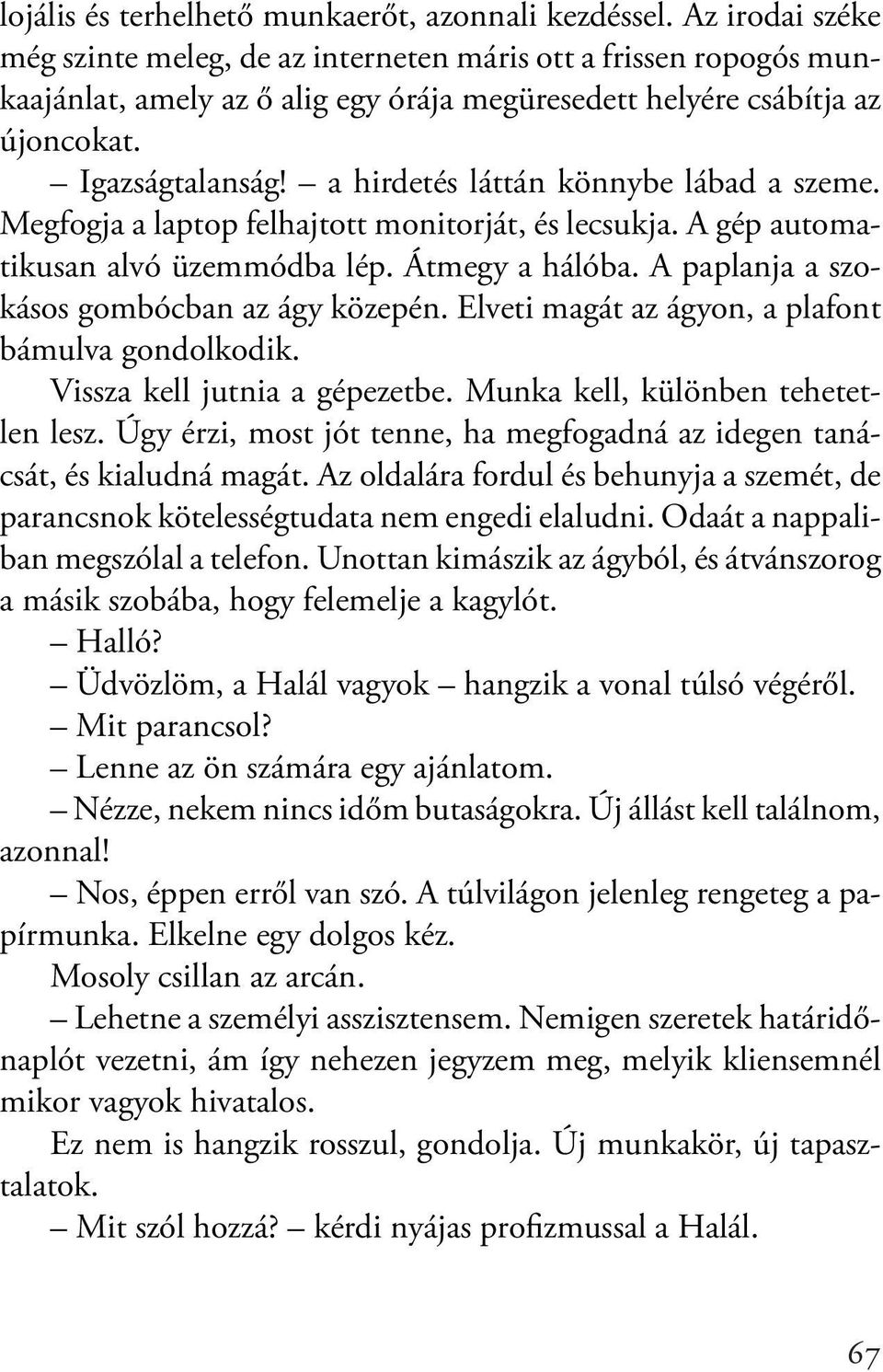 a hirdetés láttán könnybe lábad a szeme. Megfogja a laptop felhajtott monitorját, és lecsukja. A gép automatikusan alvó üzemmódba lép. Átmegy a hálóba. A paplanja a szokásos gombócban az ágy közepén.