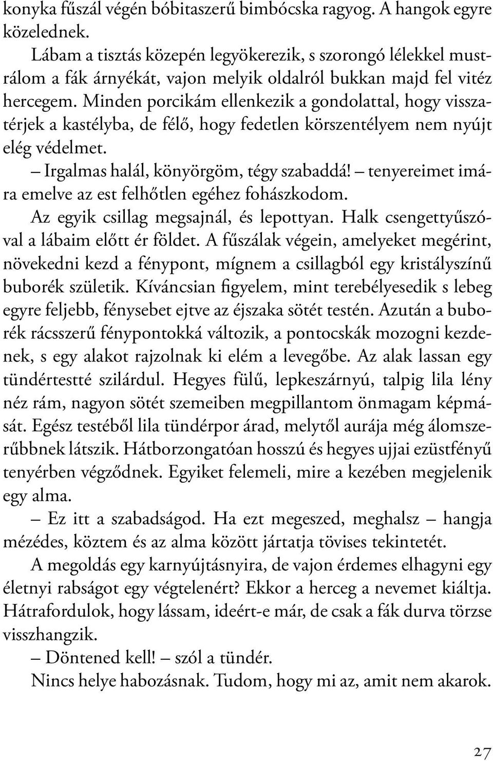 Minden porcikám ellenkezik a gondolattal, hogy visszatérjek a kastélyba, de félő, hogy fedetlen körszentélyem nem nyújt elég védelmet. Irgalmas halál, könyörgöm, tégy szabaddá!