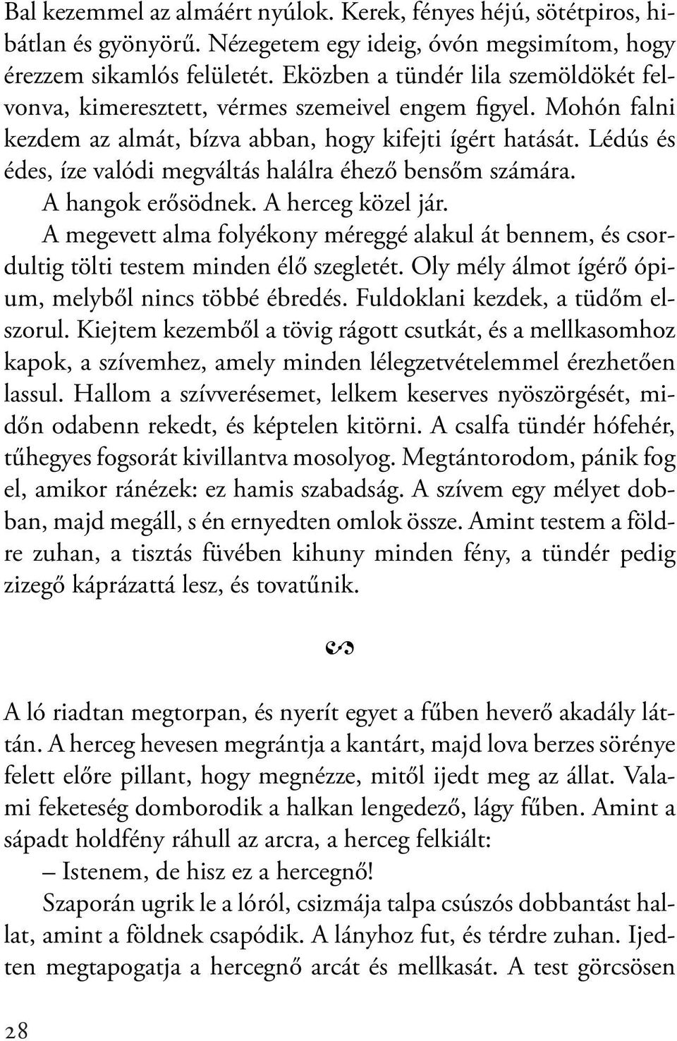 Lédús és édes, íze valódi megváltás halálra éhező bensőm számára. A hangok erősödnek. A herceg közel jár.