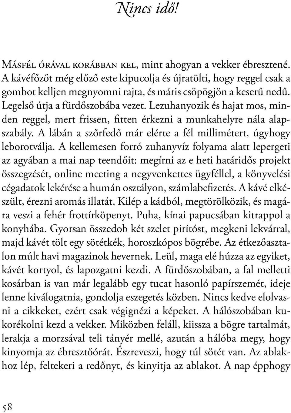 Lezuhanyozik és hajat mos, minden reggel, mert frissen, fitten érkezni a munkahelyre nála alapszabály. A lábán a szőrfedő már elérte a fél millimétert, úgyhogy leborotválja.