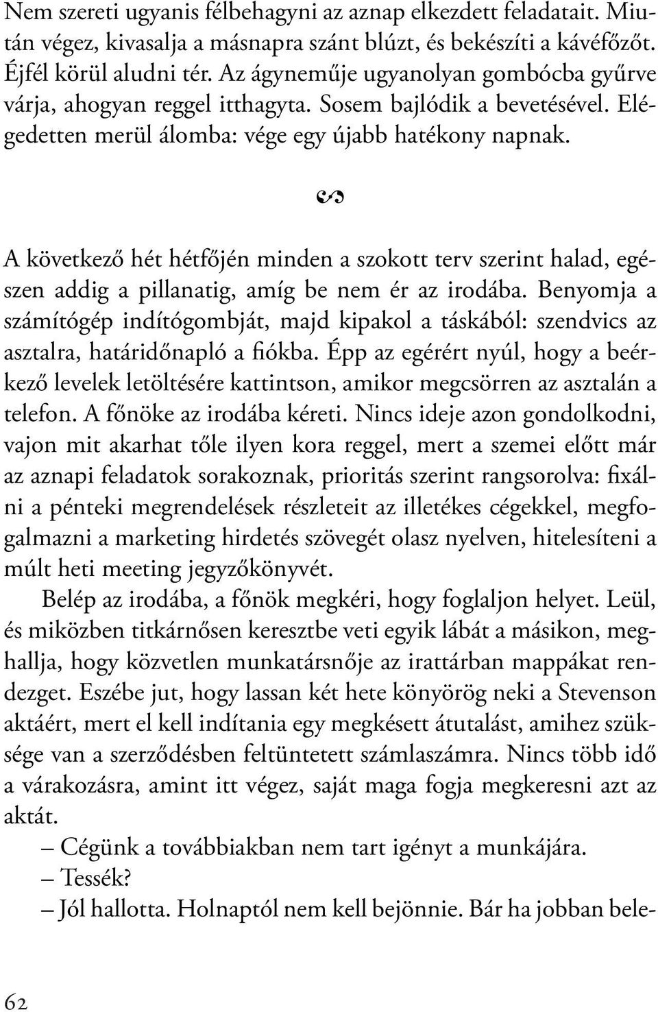 A következő hét hétfőjén minden a szokott terv szerint halad, egészen addig a pillanatig, amíg be nem ér az irodába.