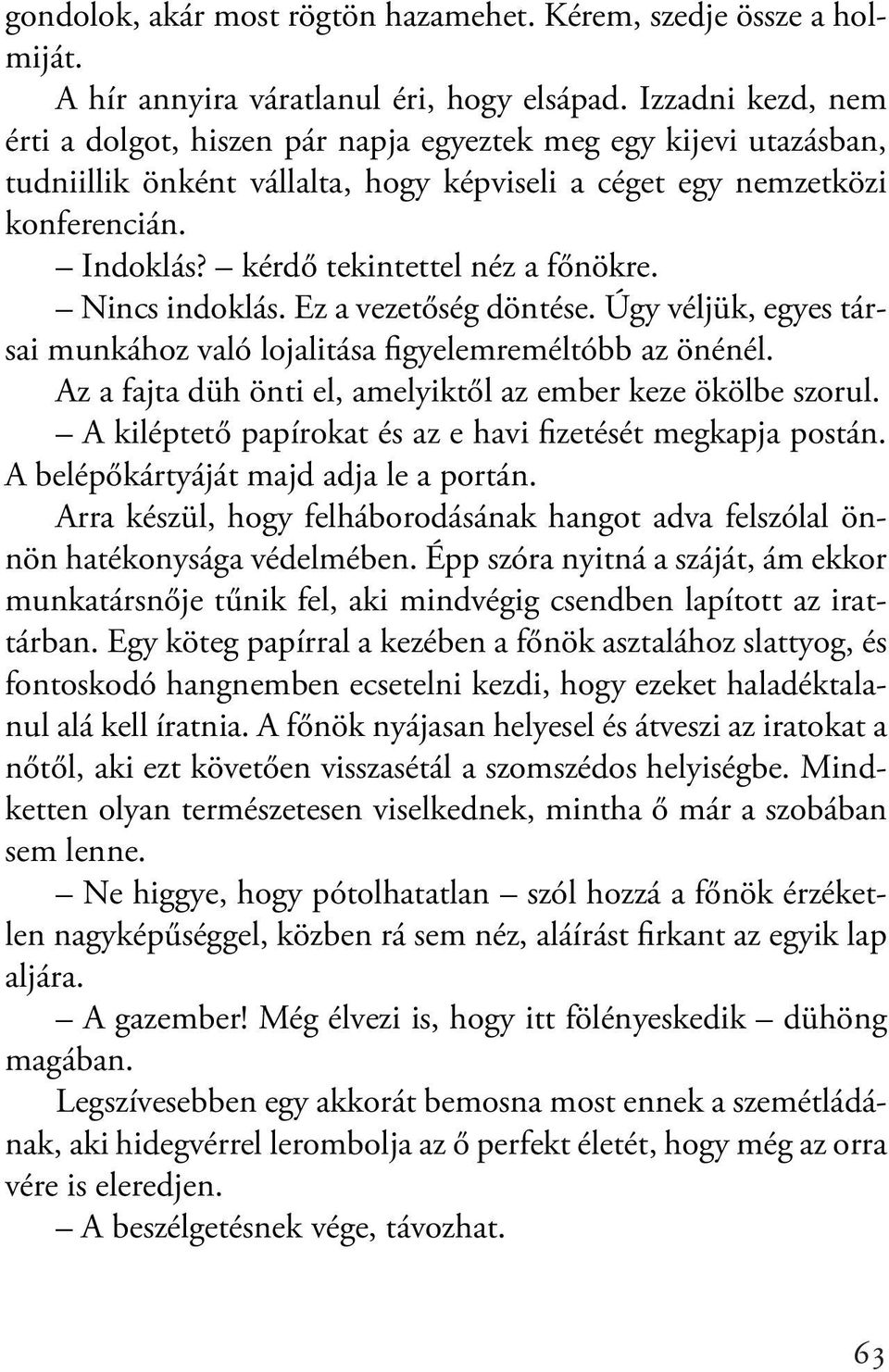 kérdő tekintettel néz a főnökre. Nincs indoklás. Ez a vezetőség döntése. Úgy véljük, egyes társai munkához való lojalitása figyelemreméltóbb az önénél.