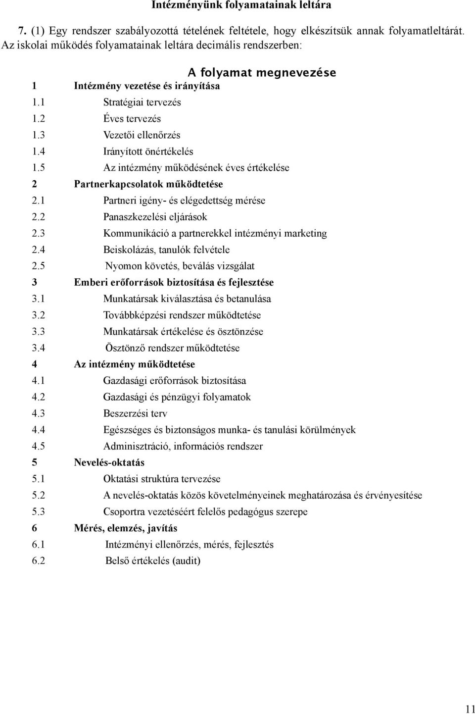 4 Irányított önértékelés 1.5 Az intézmény működésének éves értékelése 2 Partnerkapcsolatok működtetése 2.1 Partneri igény- és elégedettség mérése 2.2 Panaszkezelési eljárások 2.