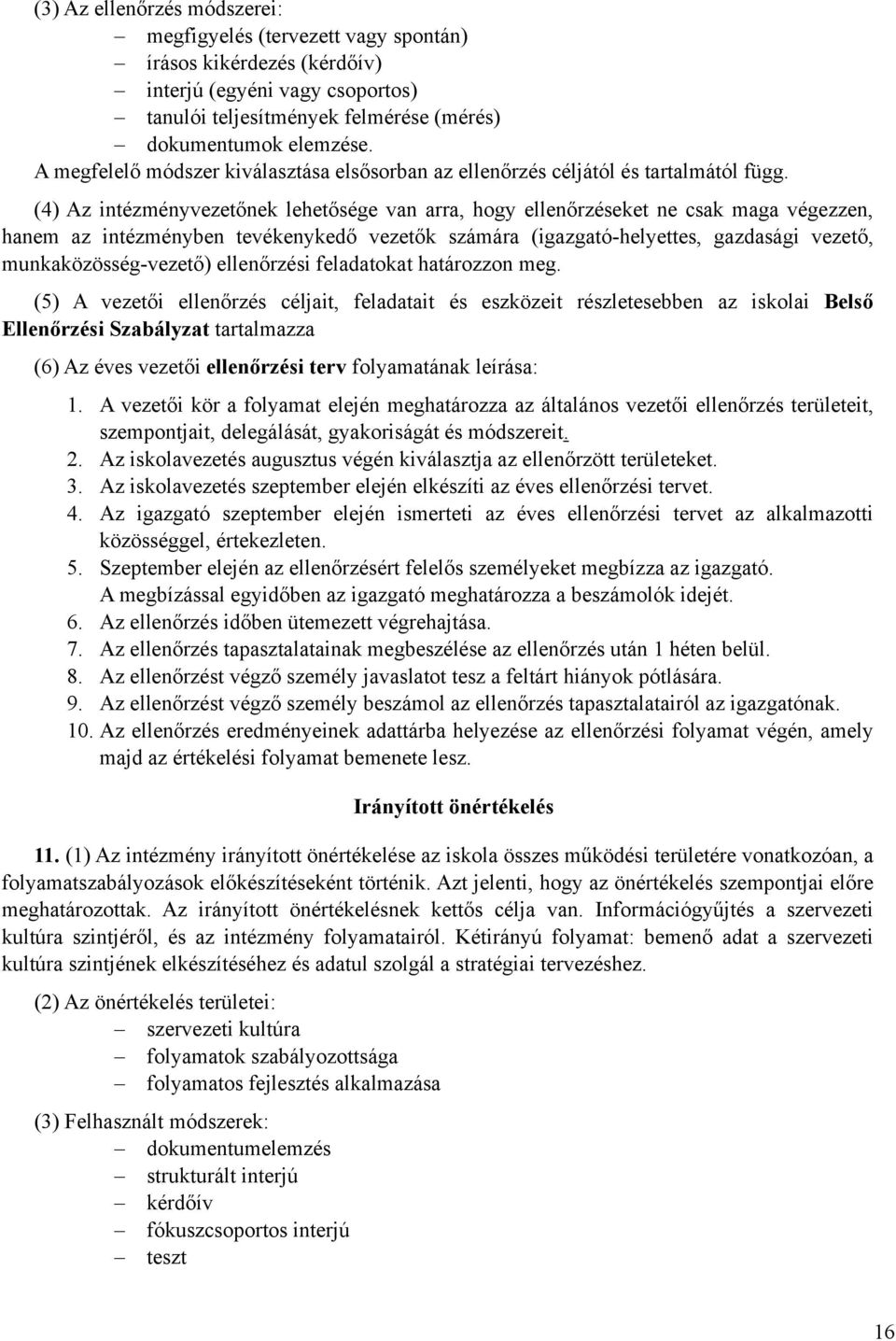 (4) Az intézményvezetőnek lehetősége van arra, hogy ellenőrzéseket ne csak maga végezzen, hanem az intézményben tevékenykedő vezetők számára (igazgató-helyettes, gazdasági vezető,