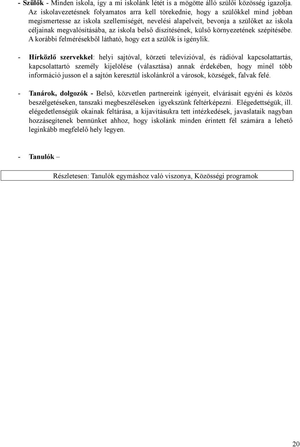 az iskola belső díszítésének, külső környezetének szépítésébe. A korábbi felmérésekből látható, hogy ezt a szülők is igénylik.