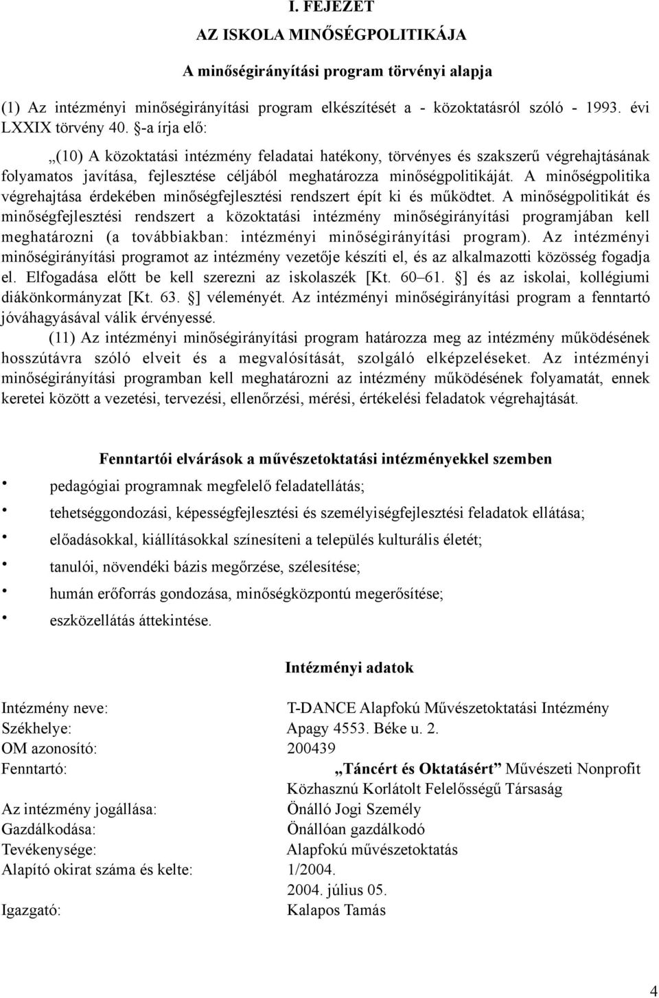 A minőségpolitika végrehajtása érdekében minőségfejlesztési rendszert épít ki és működtet.